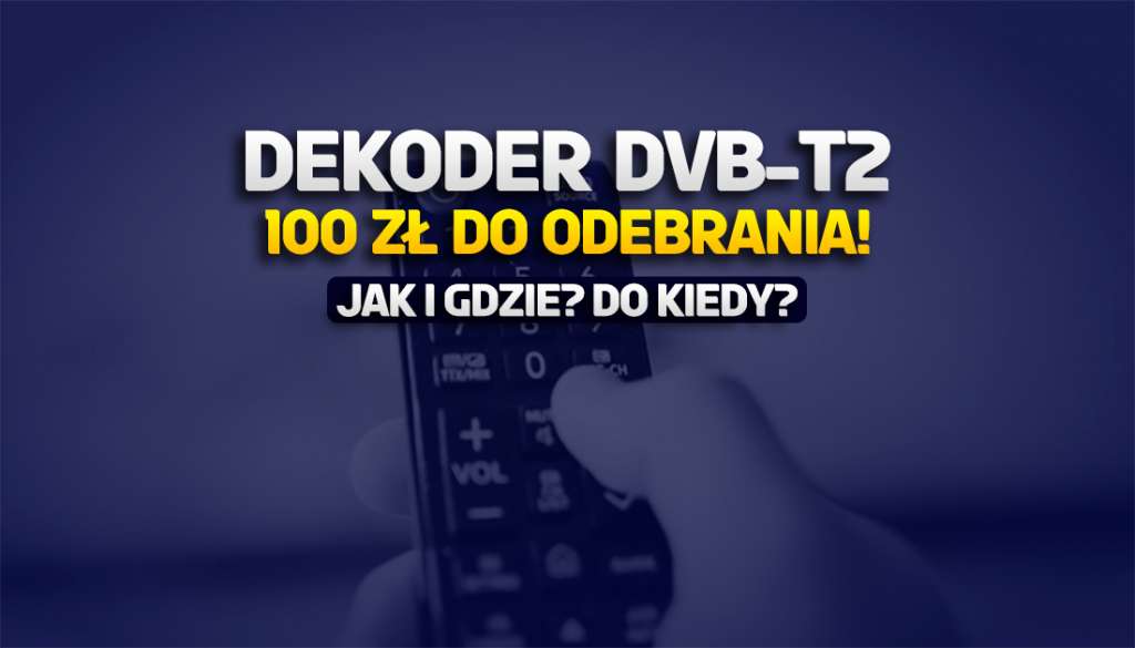 Dofinansowanie zakupu dekodera do telewizji naziemnej DVB-T2 - rząd daje 100 złotych! Gdzie i do kiedy odebrać?