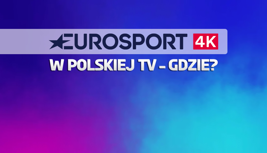 Kanał Eurosport 4K w kolejnej sieci kablowej w Polsce! Gdzie i kiedy zostanie włączony? Dwóch operatorów rezygnuje