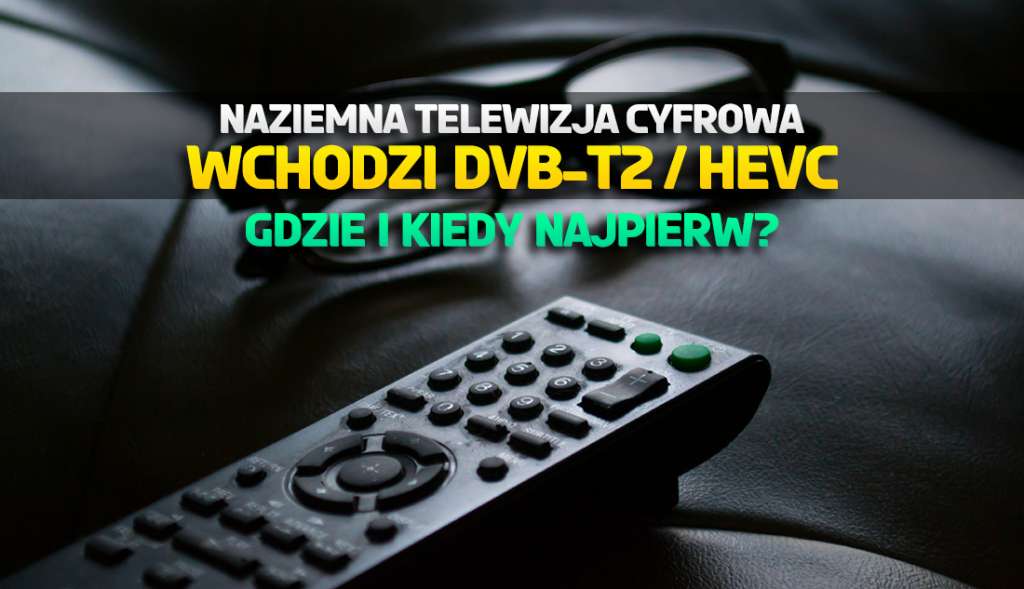 Niedługo możesz stracić dostęp do kanałów naziemnych! Wchodzi DVB-T2 / HEVC - gdzie najpierw? Jak być gotowym?