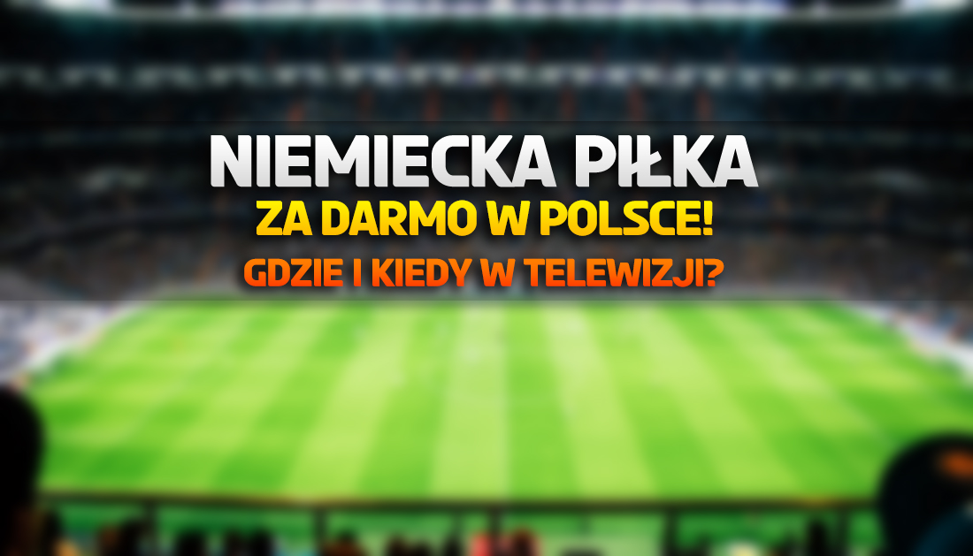 Niemieckie rozgrywki piłkarskie za darmo w telewizji! 3 mecze zostaną pokazane bez opłat w Polsce! Gdzie i kiedy?