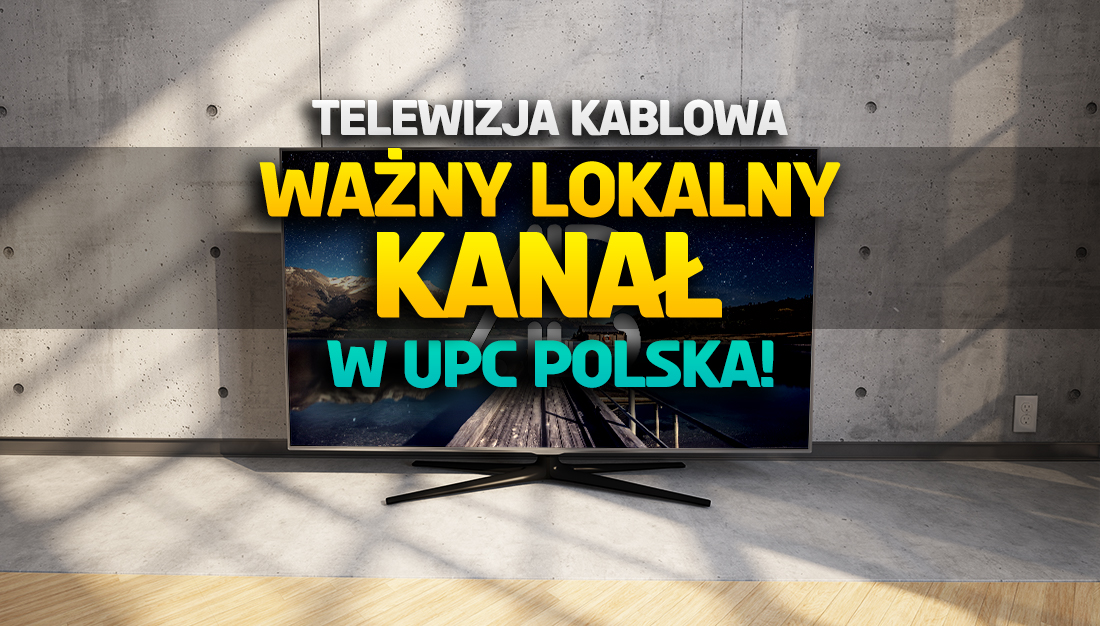Ważny lokalny kanał od teraz w telewizji UPC Polska! Za chwilę ma ruszyć w kolejnym miejscu – gdzie oglądać?