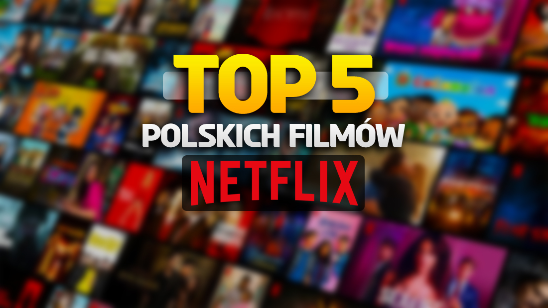 TOP 5 polskich filmów na Netflix - które produkcje warto obejrzeć?