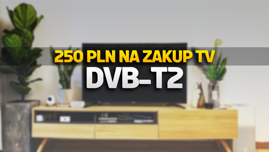 Jest rządowe 250+ na zakup nowego telewizora do telewizji naziemnej DVB-T2! Gdzie i jak odebrać dopłatę?