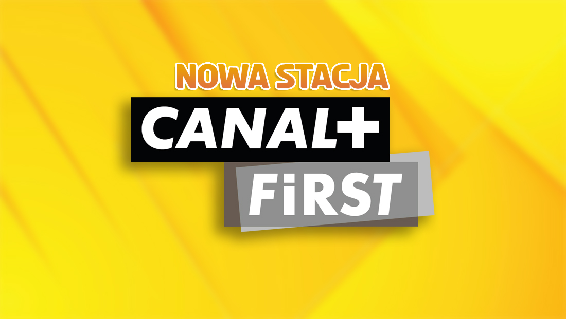 CANAL+ uruchamiania nową stację! Za moment rusza CANAL+ First – co pojawi się na antenie?