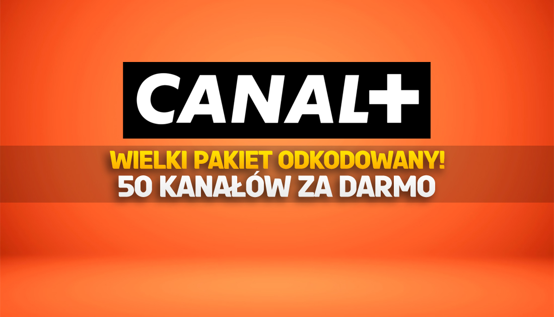 CANAL+: ważny pakiet kanałów odkodowany i dostępny za darmo! Aż 50 stacji – ostatnia szansa by oglądać!
