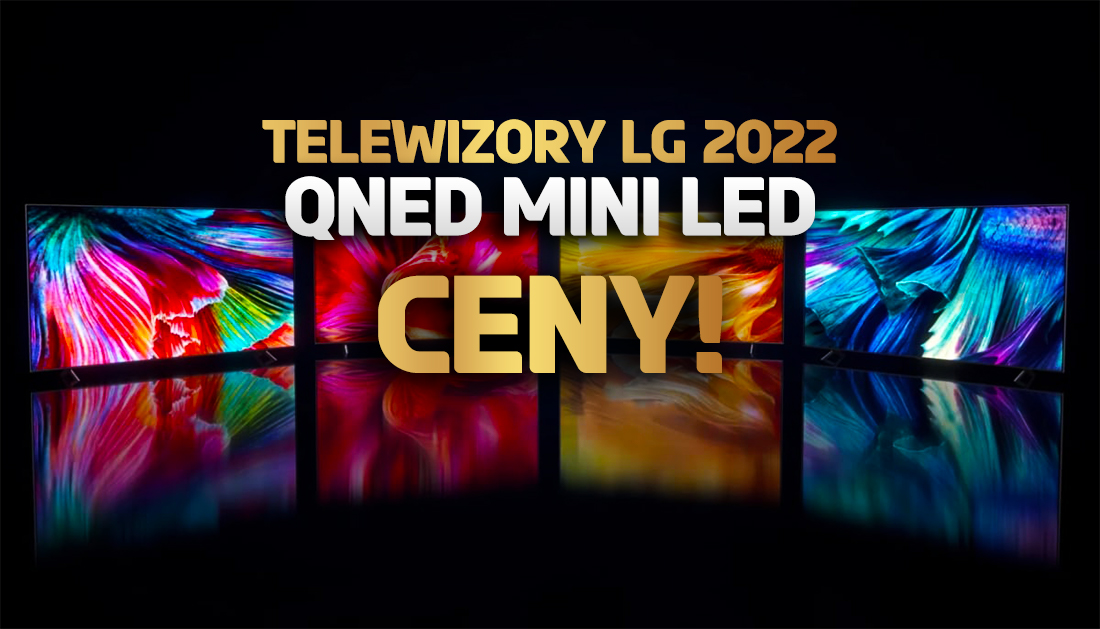 LG ogłasza ceny kolejnych telewizorów na 2022 rok! Znamy wartość modeli QNED Mini LED i NANO
