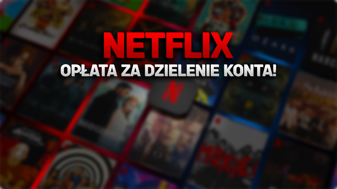 Netflix wprowadza opłatę za dzielenie konta! Dodatkowy profil? Płać! Kiedy w Polsce?