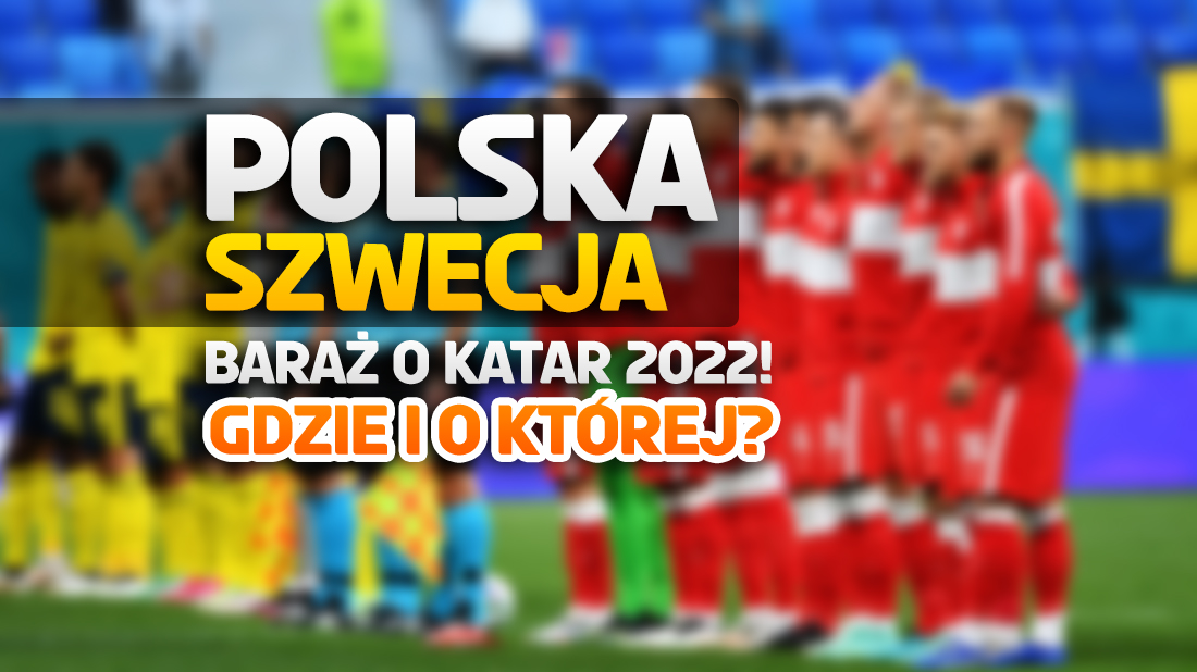 Gdzie i o której oglądać mecz Polska – Szwecja? Ten baraż rozstrzygnie, czy jedziemy do Kataru na MŚ 2022!