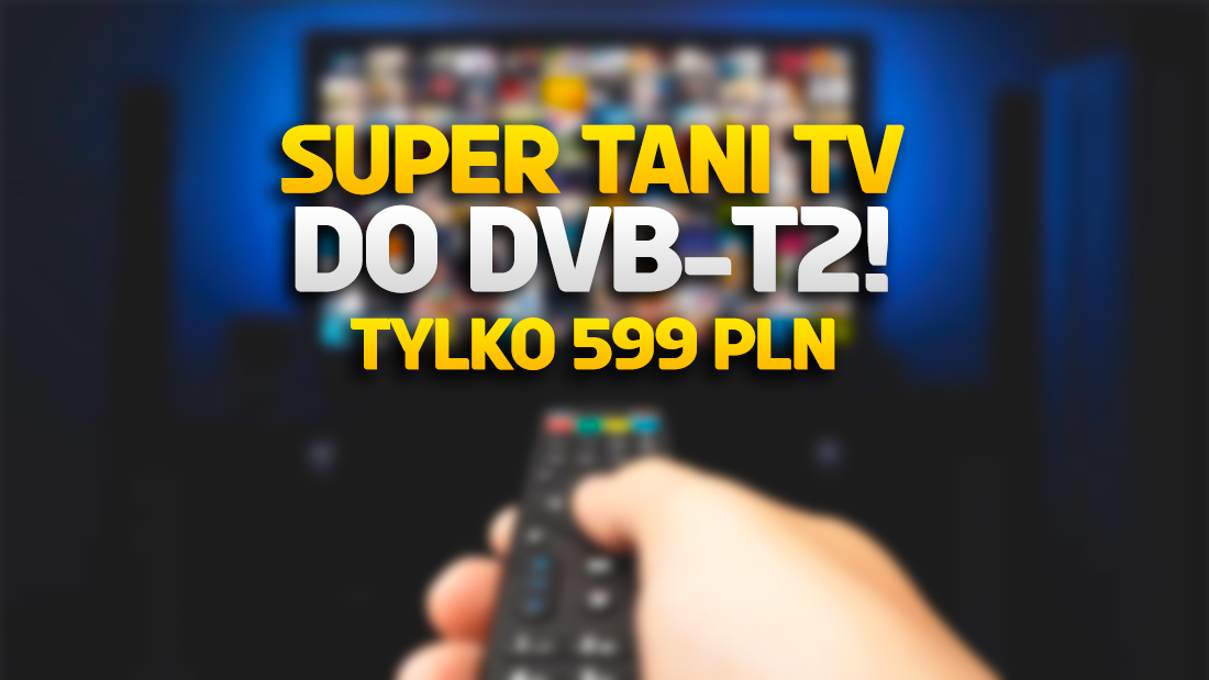 Jaki telewizor kupić do TV naziemnej DVB-T2? Świetny budżetowy model w promocji za… 599 zł! Gdzie?
