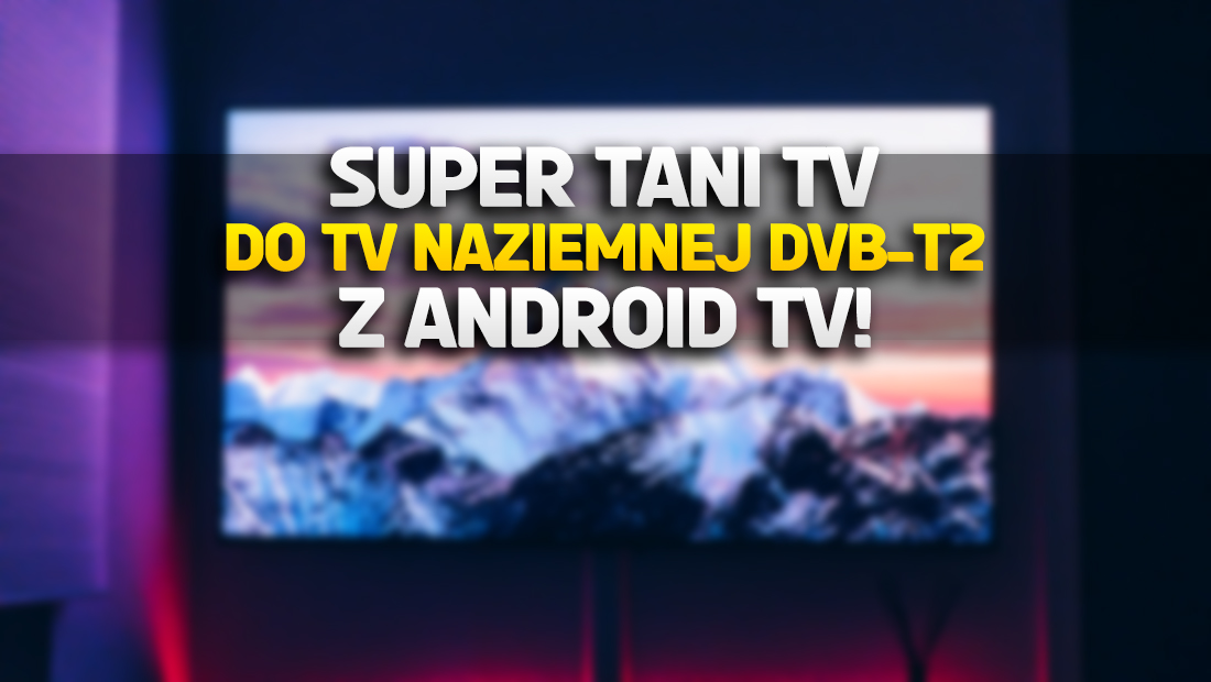 Jaki telewizor kupić do TV naziemnej DVB-T2? Świetny tani model z Android TV w promocji za 899 zł! Gdzie?
