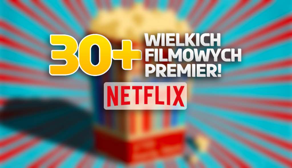 Wielkie premiery na Netflix! Tych filmów po prostu nie można przegapić! Ponad 30 nowości