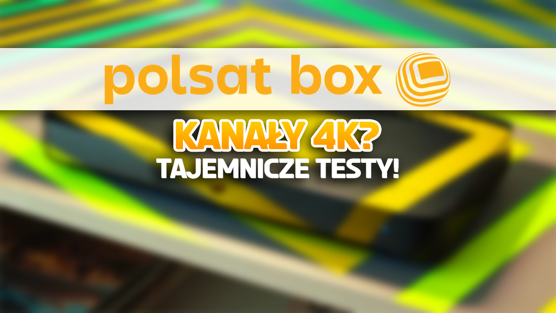 Wreszcie będą kanały 4K od Polsat Box?! Nadawca przeprowadził tajemnicze testy!