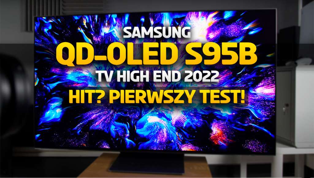 Jest pierwsza analiza debiutanckiego OLED TV od Samsunga! Czy QD-OLED S95B będzie przełomem i hitem?