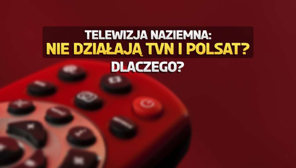 Nie działają TVN i Polsat? Telewizja naziemna przeszła transformację - jak dalej odbierać te i inne stacje?