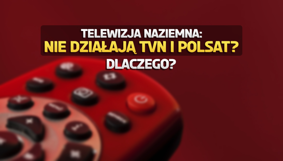 Kanały TVN, Polsat czy TV Trwam nie działają? Kolejne zmiany w telewizji naziemnej, zobacz kto stracił dostęp