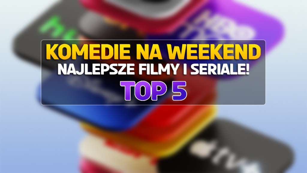 TOP 5 komedii na weekend! Co warto obejrzeć? Filmy i seriale w serwisach VoD, a może kino?