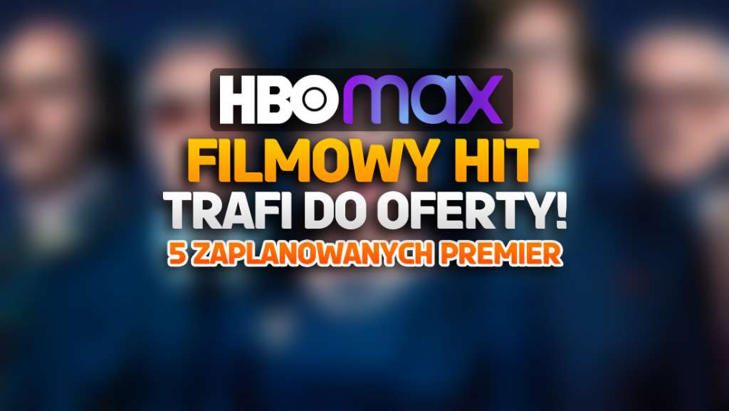 Kolejny wielki kinowy hit w HBO Max! To będzie prawdziwa premiera! Jeszcze 4 nowości, które ujawniono