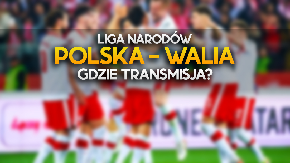 Gdzie i o której oglądać w TV i online mecz Polska – Walia w Lidze Narodów? Pierwszy ważny sprawdzian przed Katarem!