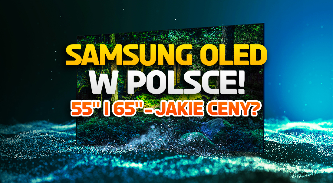 Pierwsze telewizory OLED od Samsunga oficjalnie w Polsce! Są ceny, można kupować!