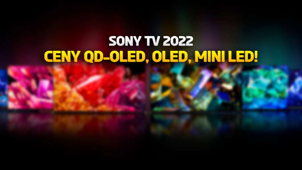 Oto ceny telewizorów Sony QD-OLED, OLED i Mini LED na 2022 rok! Japończycy opuścili kurtynę - drogo?