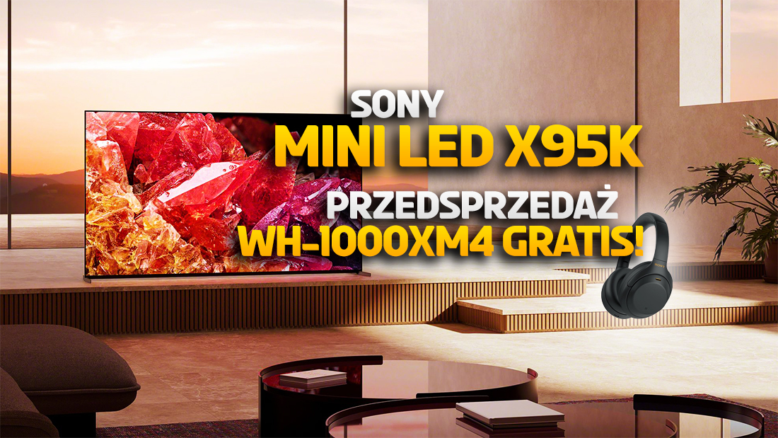 Są ceny nowych telewizorów Sony 4K Mini LED X95K! Ruszyła przedsprzedaż – topowe słuchawki WH-1000XM4 gratis!