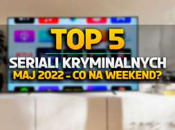 top 5 seriale kryminalne maj 2022 okładka