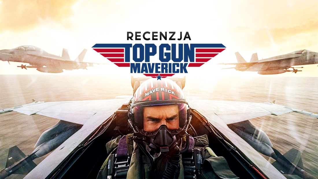 Tak powinien wyglądać sequel idealny! Recenzja “Top Gun: Maverick” – nowy hit już w kinach!