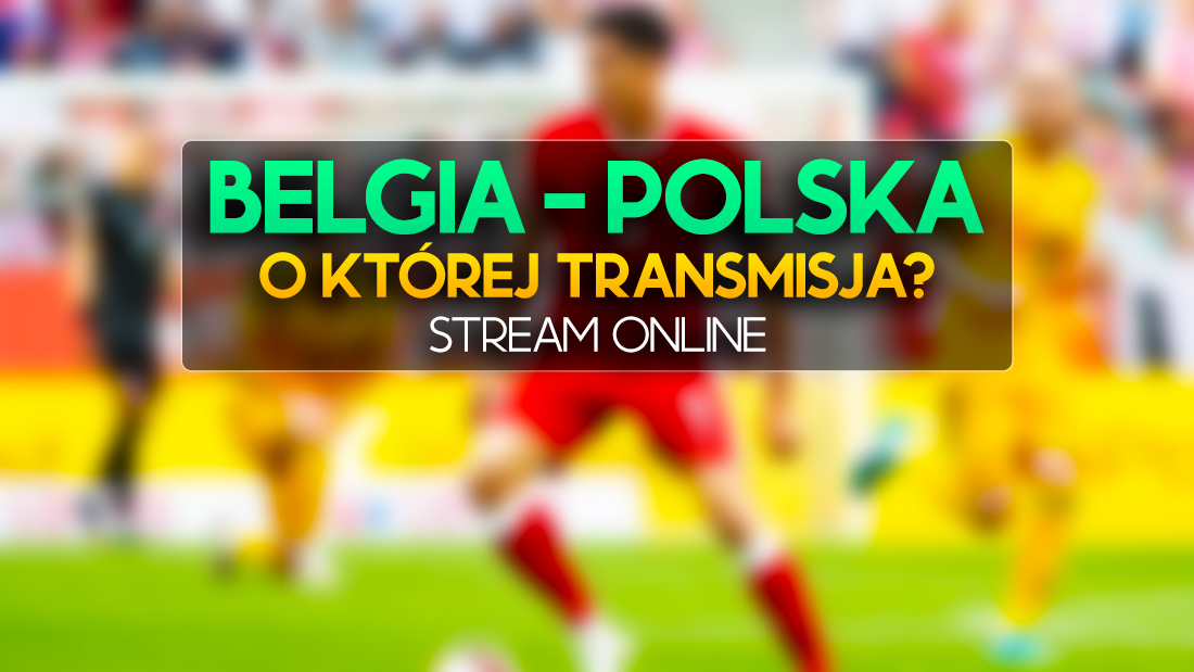 Mecz Belgia – Polska w Lidze Narodów już w środę! O której oglądać? Gdzie transmisja w TV i stream online?