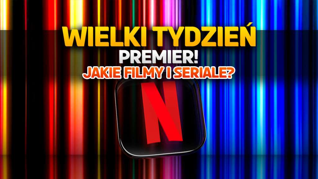 Co za tydzień na Netflix! Te filmy i seriale pojawią się od dziś do soboty - czas na wielkie hity!