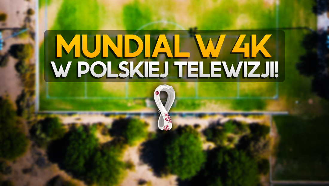 Mistrzostwa Świata Katar 2022 w polskiej telewizji w 4K HDR z Dolby Atmos? Wielki powrót wyłączonego kanału!