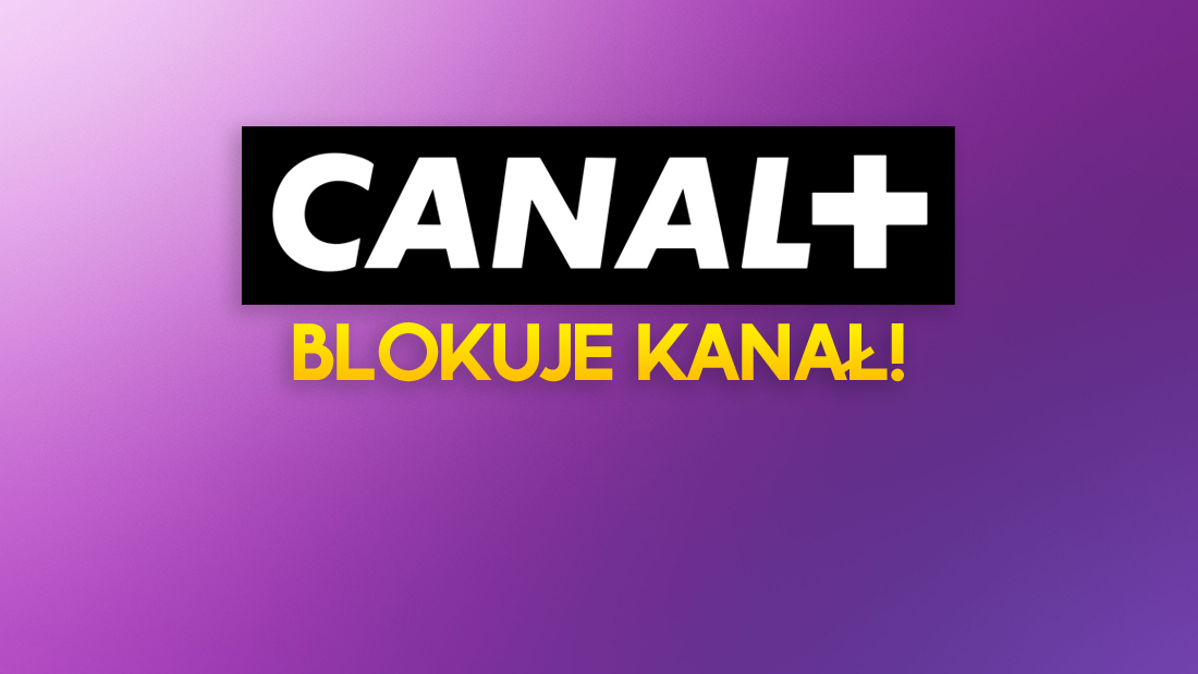 CANAL+ blokuje dostęp do jednego z kanałów! Wybuchł wielki skandal