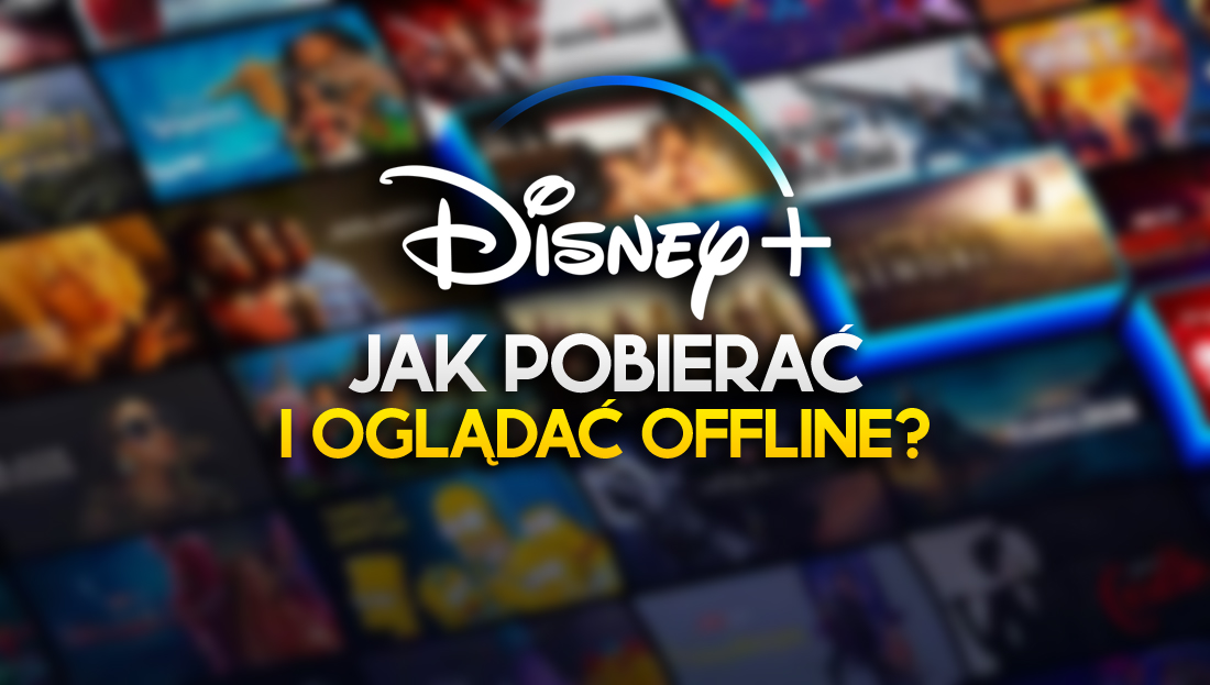 Czy na Disney+ można pobierać filmy i seriale i oglądać je offline? Tłumaczymy jak to zrobić!