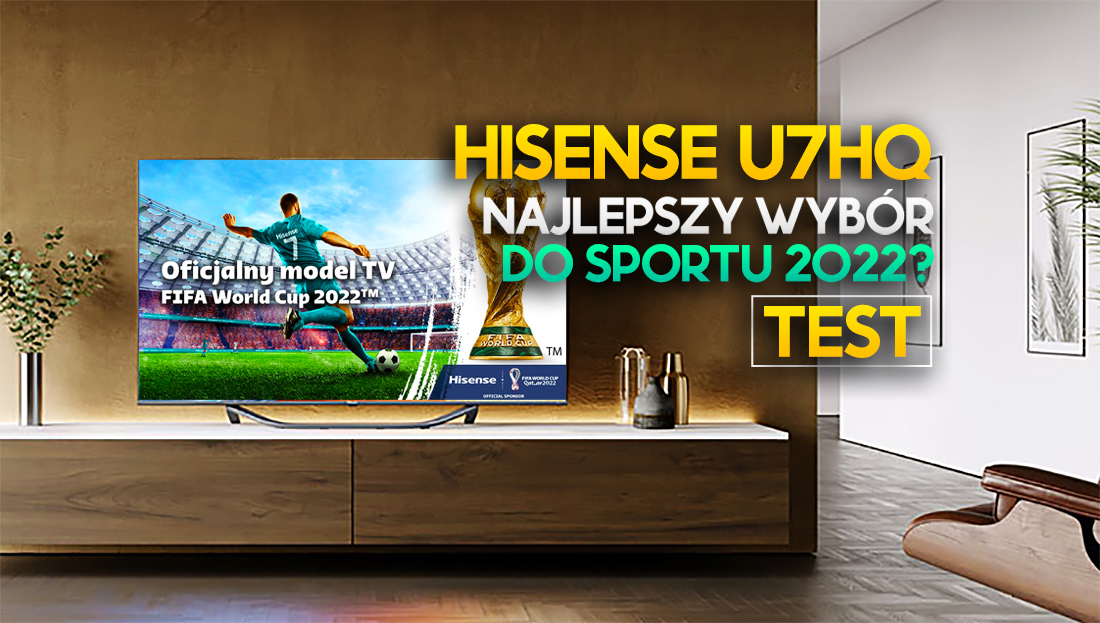 Test Hisense U7HQ – najlepszy TV do oglądania sportu i E-sportu w mega cenie!