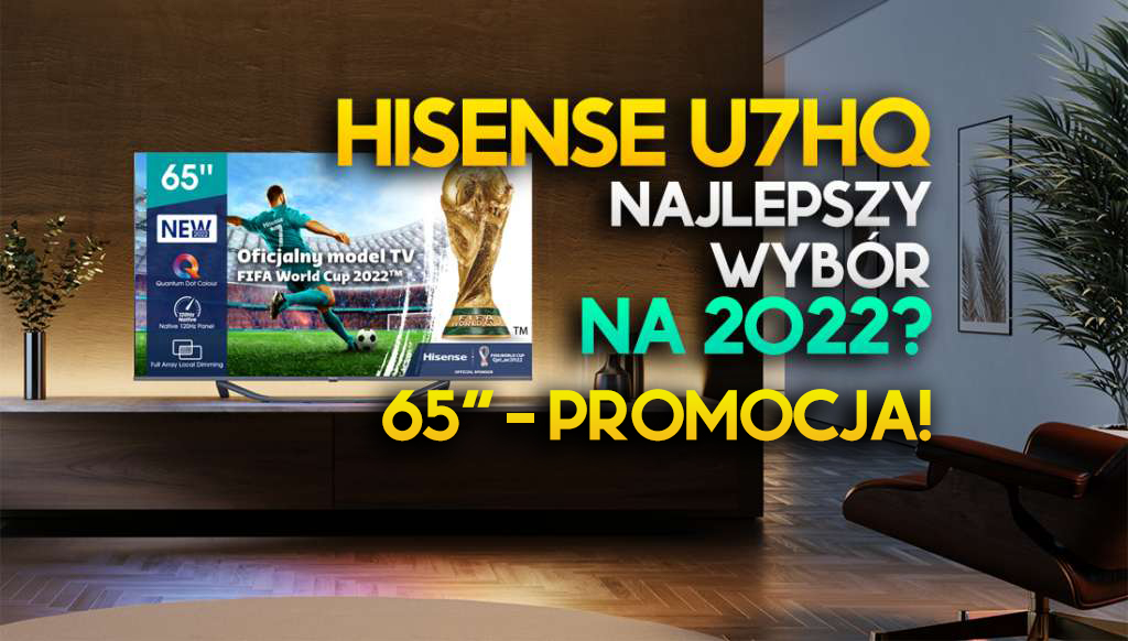 Najnowszy TV Hisense U7HQ 65 cali teraz bardzo tanio! Idealny wybór cena/jakość? Gdzie?