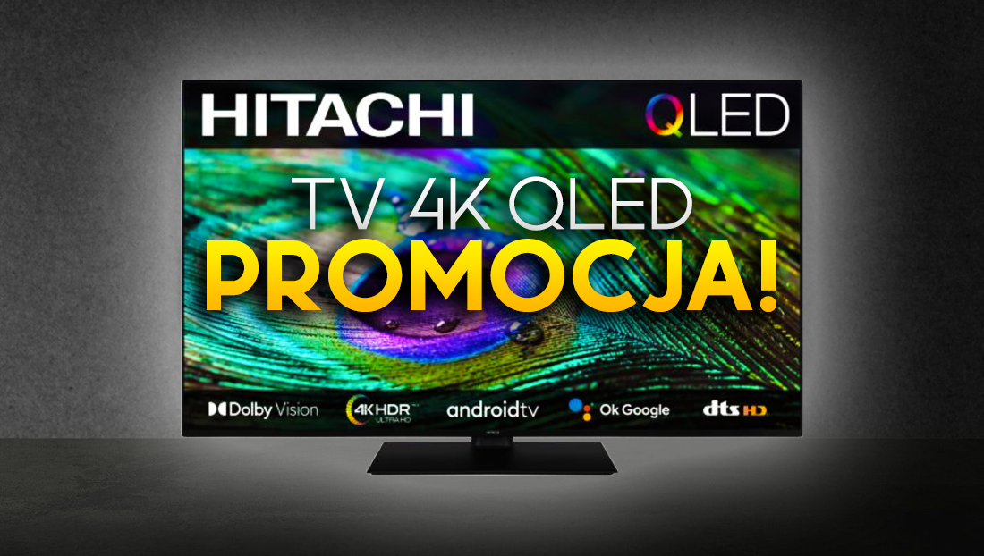 Promocja: świetne i tanie telewizory 4K QLED 60Hz od Hitachi w mega niskich cenach! Warto? Gdzie kupić?