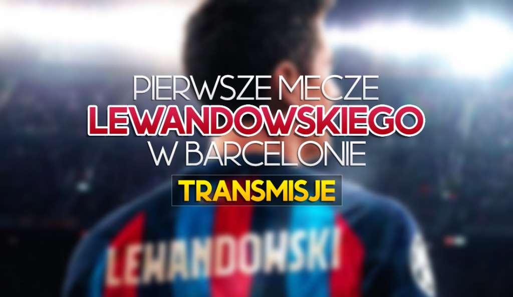 Pierwsze mecze Lewandowskiego w Barcelonie na żywo w polskiej telewizji! Gdzie i kiedy oglądać?