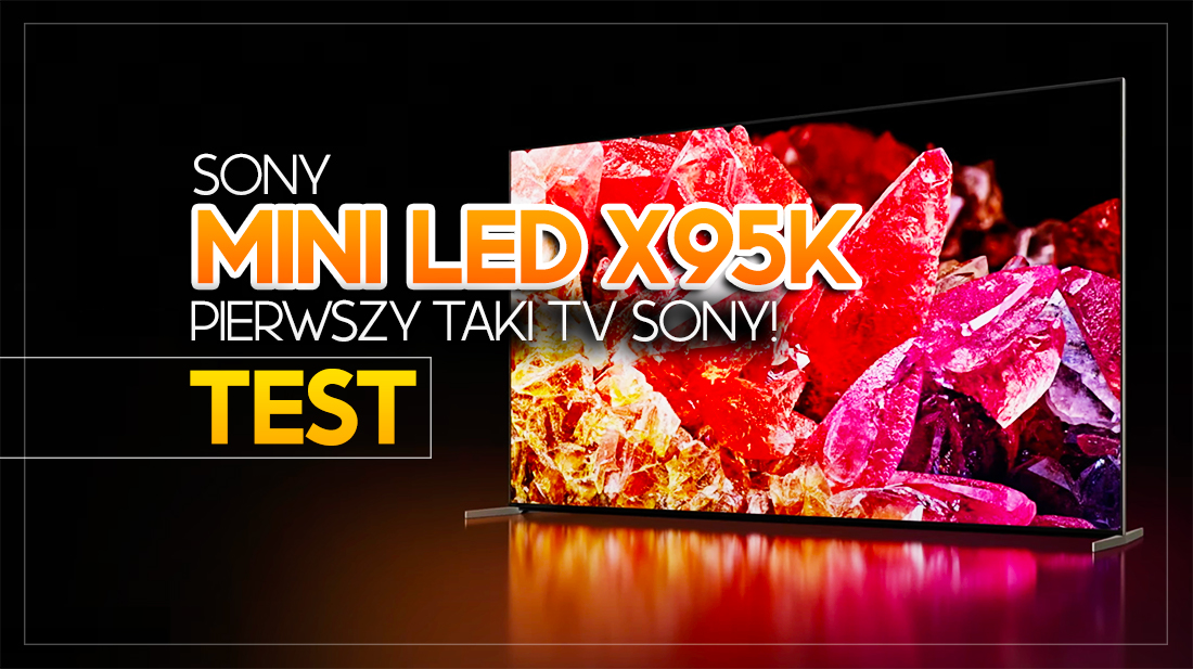 Test flagowego telewizora 4K Sony X95K. Pierwszy w historii Mini LED w ofercie japońskiej marki!