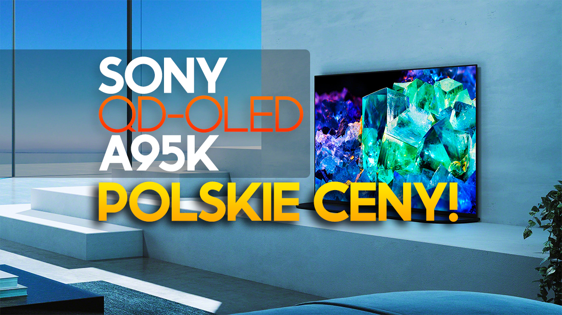 Dostaliśmy polskie ceny przełomowego TV Sony QD-OLED A95K 2022! Ile za 55″ i 65″? Kiedy w sklepie?
