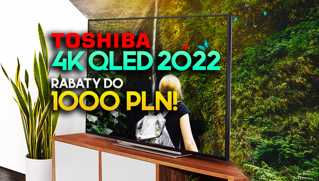 Świetne telewizory 4K QLED teraz aż 1000 zł taniej! Mega promocja na modele Toshiba! Gdzie?