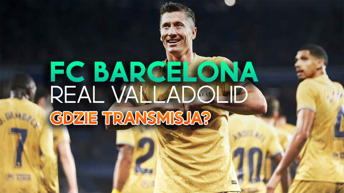 Gdzie i o której oglądać mecz FC Barcelona – Real Valladolid? Będą kolejne gole Lewandowskiego? Transmisja tutaj!