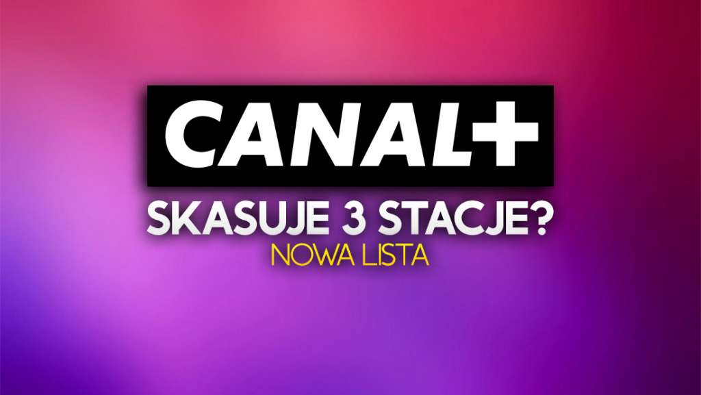 3 kanały znikną z oferty CANAL+ w Polsce? Za chwilę nowa lista na dekoderach!