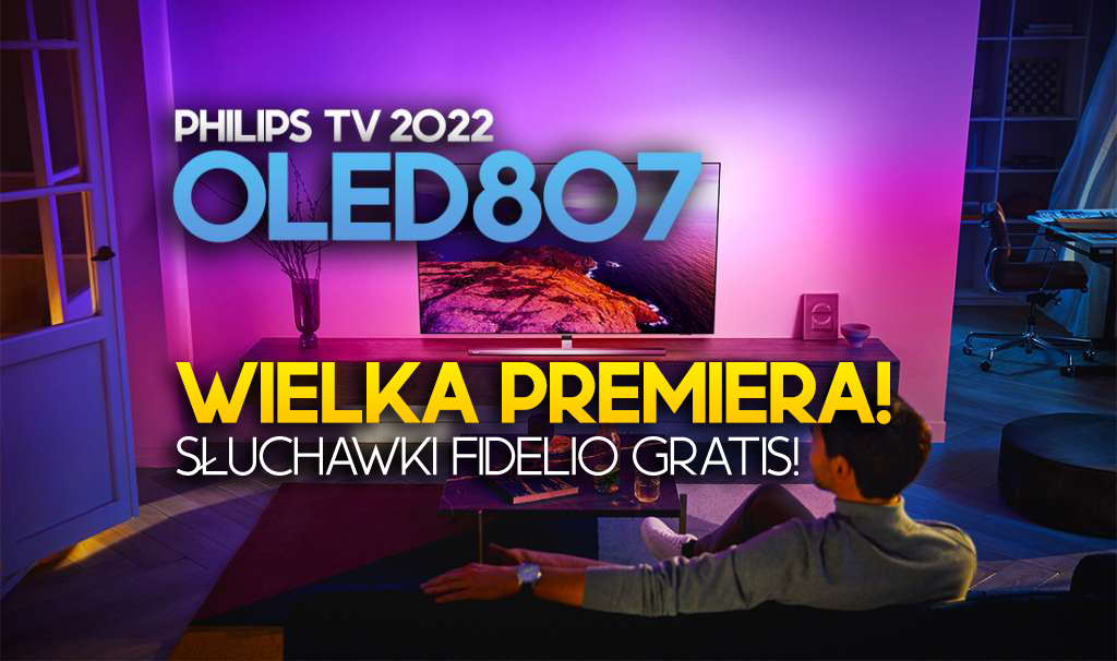 Wielka polska premiera TV Philips OLED807! Hit 2022? Na start warte 1000 zł słuchawki Fidelio gratis!