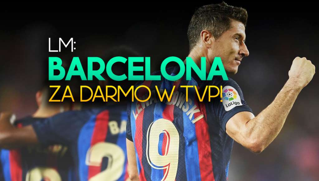 Barcelona i Lewandowski za darmo w TVP już za tydzień! Liga Mistrzów i kontrowersyjna decyzja nadawcy