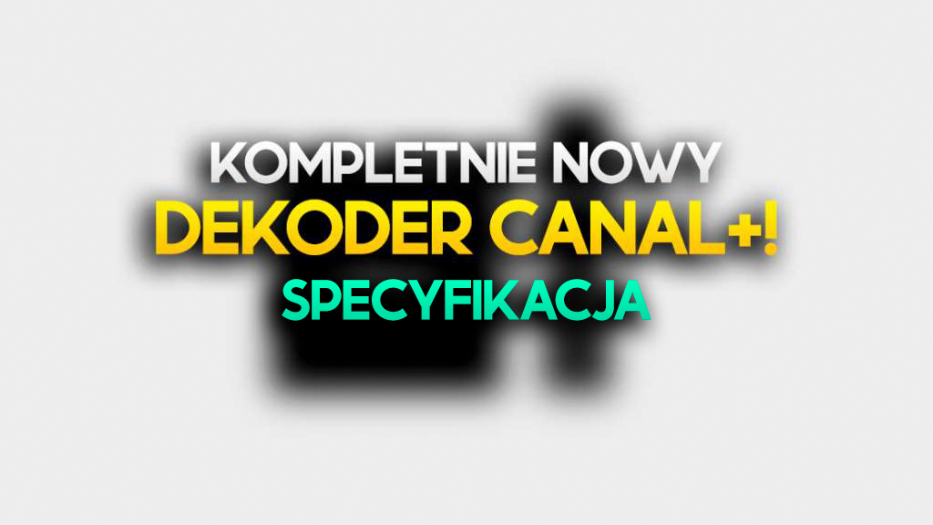 CANAL+ wprowadzi do Polski nowy dekoder! Znamy jego specyfikację – rozczarowanie?