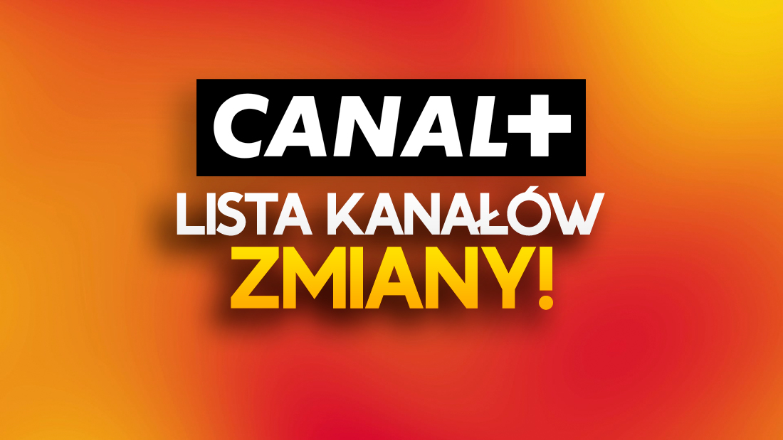 CANAL+: zmiany na liście kanałów! 5 stacji z nowymi pozycjami – sprawdź!