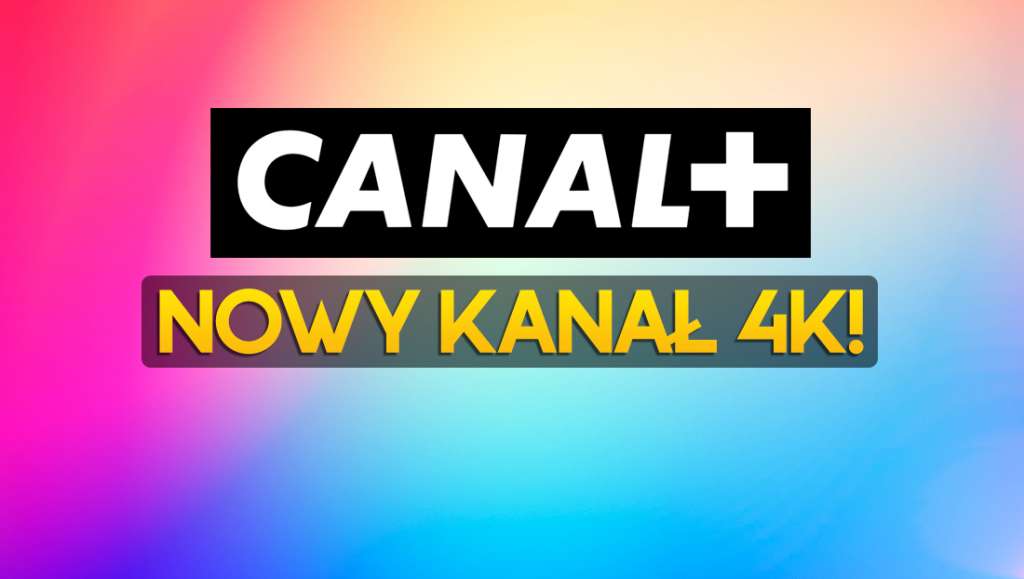 CANAL+ nowy kanał 4k jak odbierać oglądać