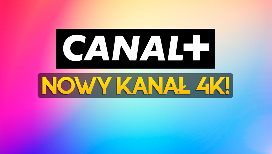 Oficjalnie: od dziś nowy kanał 4K w ofercie CANAL+! Jaki program? Gdzie oglądać?