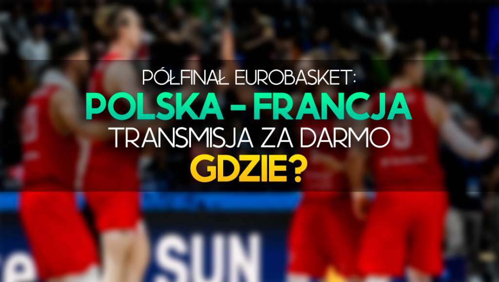 koszykówka eurobasket 2022 półfinał polska francja mecz transmisja za darmo gdzie obejrzeć