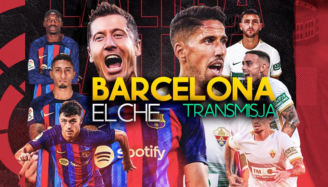 Oglądaj mecz Barcelona – Elche na żywo! Gdzie i o której transmisja? Jest za darmo?