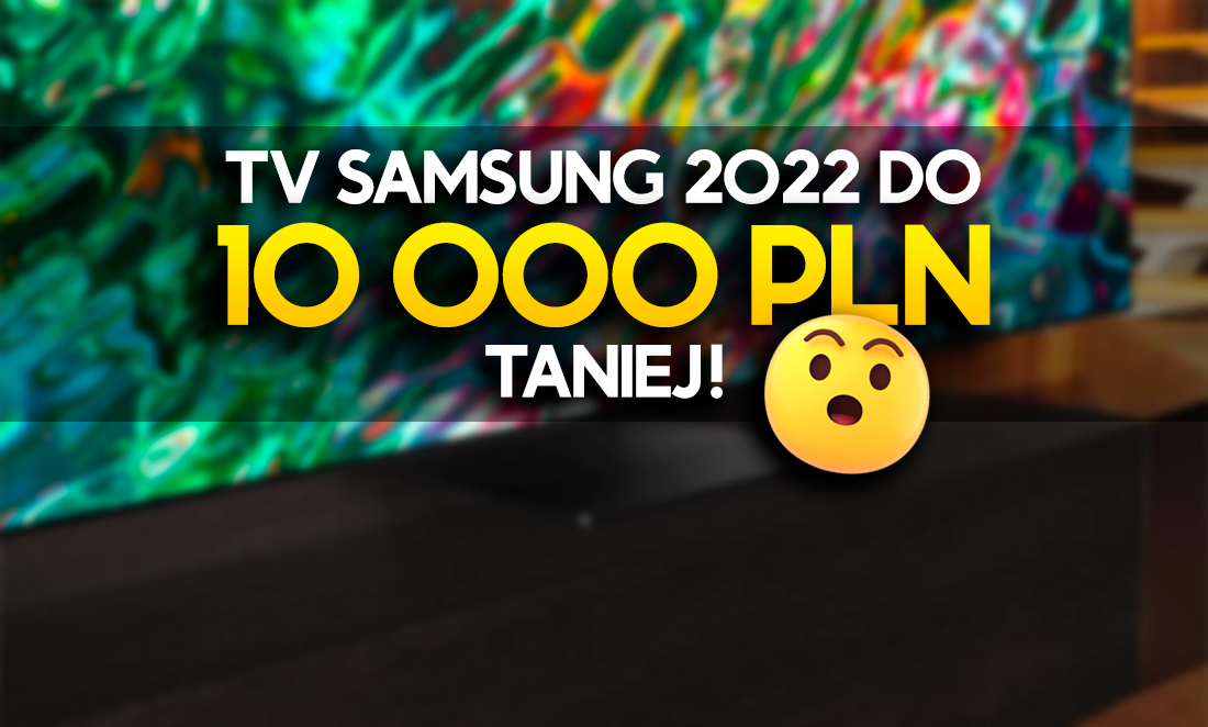 Gigantyczne zniżki na telewizory Samsung 2022! Taniej aż do... 10 000 złotych!